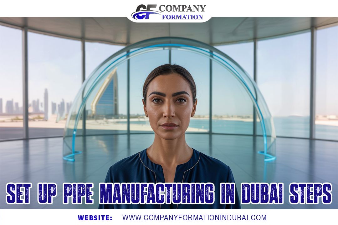 Set Up Pipe Manufacturing in Dubai | Steps