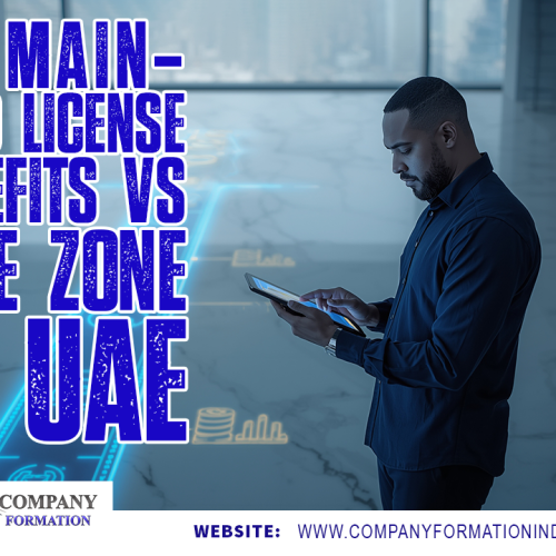Top 5 Mainland License Benefits vs Free Zone in UAE 2025